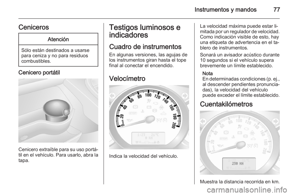 OPEL MOVANO_B 2015 Manual de Instrucciones (in Spanish) Instrumentos y mandos77CenicerosAtención
Sólo están destinados a usarse
para ceniza y no para residuos
combustibles.
Cenicero portátil
Cenicero extraíble para su uso portá‐ til en el vehículo OPEL MOVANO_B 2015 Manual de Instrucciones (in Spanish) Instrumentos y mandos77CenicerosAtención
Sólo están destinados a usarse
para ceniza y no para residuos
combustibles.
Cenicero portátil
Cenicero extraíble para su uso portá‐ til en el vehículo