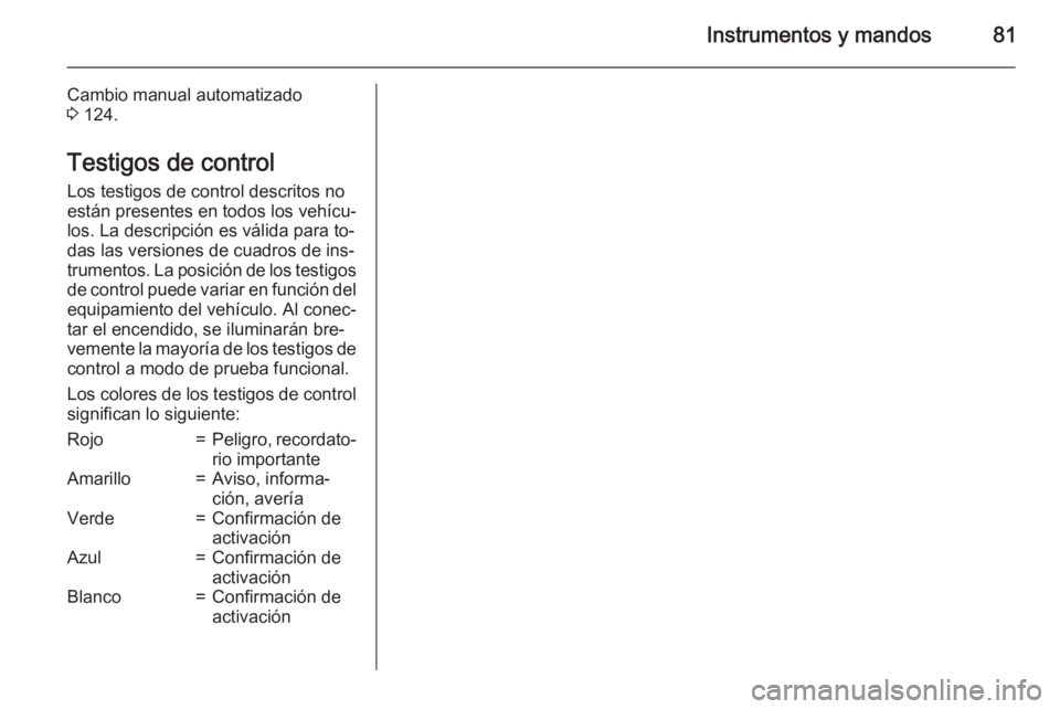 OPEL MOVANO_B 2015 Manual de Instrucciones (in Spanish) Instrumentos y mandos81
Cambio manual automatizado
3 124.
Testigos de control Los testigos de control descritos no
están presentes en todos los vehícu‐
los. La descripción es válida para to‐
OPEL MOVANO_B 2015 Manual de Instrucciones (in Spanish) Instrumentos y mandos81
Cambio manual automatizado
3 124.
Testigos de control Los testigos de control descritos no
están presentes en todos los vehícu‐
los. La descripción es válida para to‐