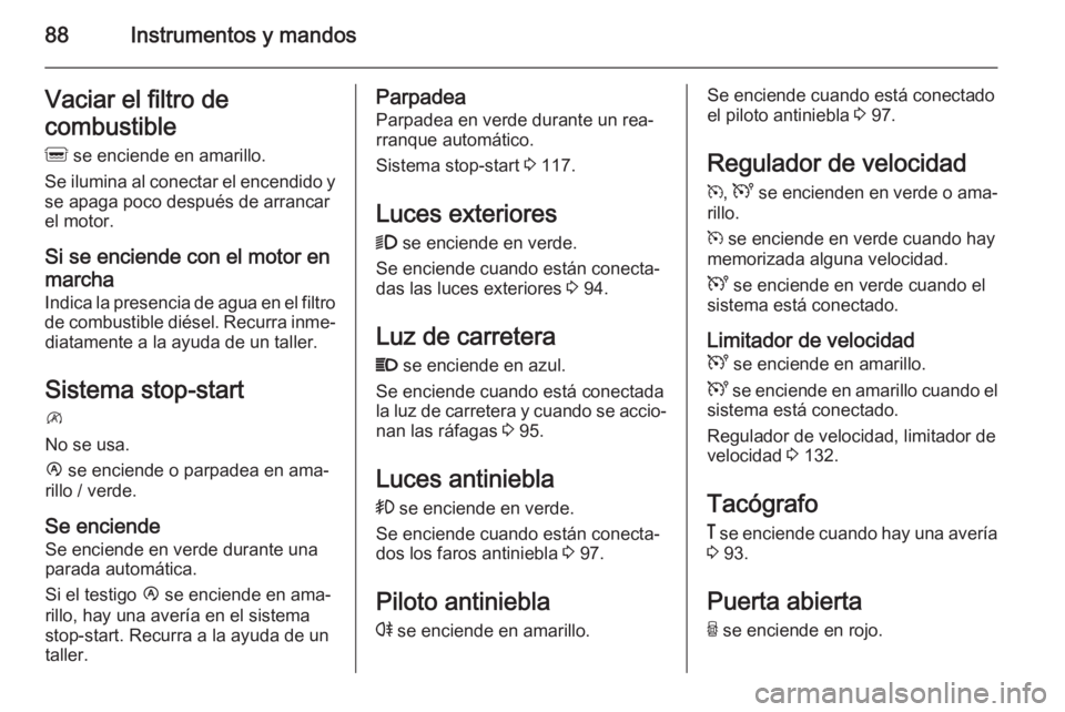OPEL MOVANO_B 2015 Manual de Instrucciones (in Spanish) 88Instrumentos y mandosVaciar el filtro de
combustible
Q se enciende en amarillo.
Se ilumina al conectar el encendido y se apaga poco después de arrancar
el motor.
Si se enciende con el motor en
mar OPEL MOVANO_B 2015 Manual de Instrucciones (in Spanish) 88Instrumentos y mandosVaciar el filtro de
combustible
Q se enciende en amarillo.
Se ilumina al conectar el encendido y se apaga poco después de arrancar
el motor.
Si se enciende con el motor en
mar