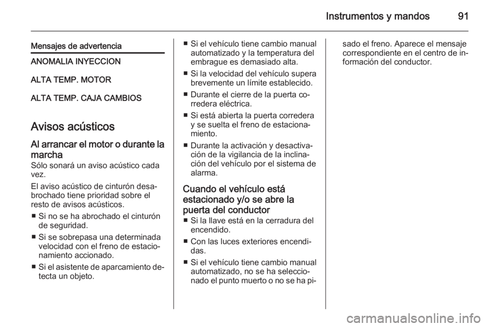 OPEL MOVANO_B 2015 Manual de Instrucciones (in Spanish) Instrumentos y mandos91
Mensajes de advertenciaANOMALIA INYECCIONALTA TEMP. MOTORALTA TEMP. CAJA CAMBIOS
Avisos acústicos
Al arrancar el motor o durante la marcha
Sólo sonará un aviso acústico cad OPEL MOVANO_B 2015 Manual de Instrucciones (in Spanish) Instrumentos y mandos91
Mensajes de advertenciaANOMALIA INYECCIONALTA TEMP. MOTORALTA TEMP. CAJA CAMBIOS
Avisos acústicos
Al arrancar el motor o durante la marcha
Sólo sonará un aviso acústico cad