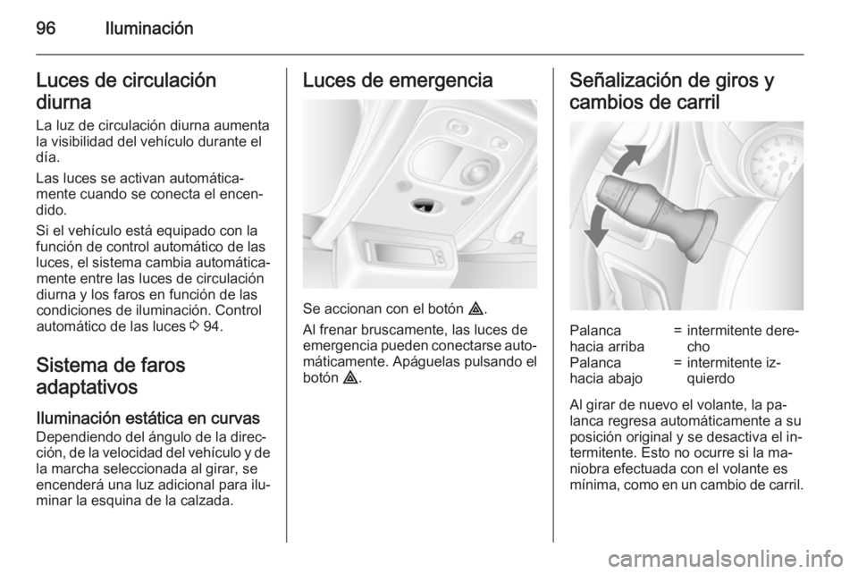 OPEL MOVANO_B 2015 Manual de Instrucciones (in Spanish) 96IluminaciónLuces de circulación
diurna
La luz de circulación diurna aumenta
la visibilidad del vehículo durante el
día.
Las luces se activan automática‐
mente cuando se conecta el encen‐
d OPEL MOVANO_B 2015 Manual de Instrucciones (in Spanish) 96IluminaciónLuces de circulación
diurna
La luz de circulación diurna aumenta
la visibilidad del vehículo durante el
día.
Las luces se activan automática‐
mente cuando se conecta el encen‐
d