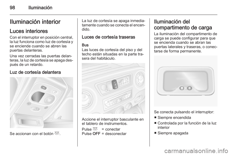 OPEL MOVANO_B 2015 Manual de Instrucciones (in Spanish) 98IluminaciónIluminación interior
Luces interiores
Con el interruptor en posición central,
la luz funciona como luz de cortesía y
se enciende cuando se abren las
puertas delanteras.
Una vez cerrad OPEL MOVANO_B 2015 Manual de Instrucciones (in Spanish) 98IluminaciónIluminación interior
Luces interiores
Con el interruptor en posición central,
la luz funciona como luz de cortesía y
se enciende cuando se abren las
puertas delanteras.
Una vez cerrad