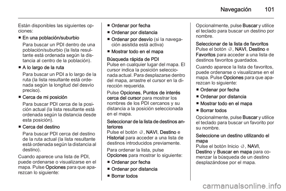 OPEL VIVARO B 2015.5  Manual de infoentretenimiento (in Spanish) Navegación101
Están disponibles las siguientes op‐
ciones:
■ En una población/suburbio
Para buscar un PDI dentro de una
población/suburbio (la lista resul‐
tante está ordenada según la dis