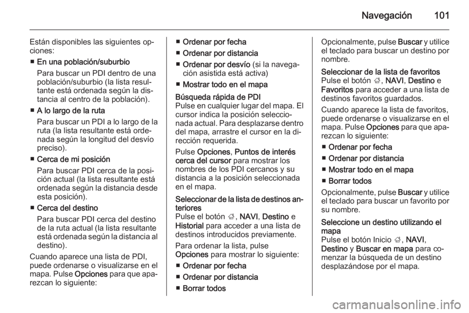 OPEL MOVANO_B 2015.5  Manual de infoentretenimiento (in Spanish) Navegación101
Están disponibles las siguientes op‐
ciones:
■ En una población/suburbio
Para buscar un PDI dentro de una
población/suburbio (la lista resul‐
tante está ordenada según la dis