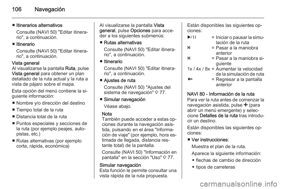 OPEL VIVARO B 2015.5  Manual de infoentretenimiento (in Spanish) 106Navegación
■Itinerarios alternativos
Consulte (NAVI 50) "Editar itinera‐
rio", a continuación.
■ Itinerario
Consulte (NAVI 50) "Editar itinera‐
rio", a continuación.Vista