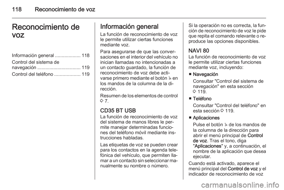 OPEL VIVARO B 2015.5  Manual de infoentretenimiento (in Spanish) 118Reconocimiento de vozReconocimiento de
vozInformación general ...................118
Control del sistema de
navegación ................................ 119
Control del teléfono .................