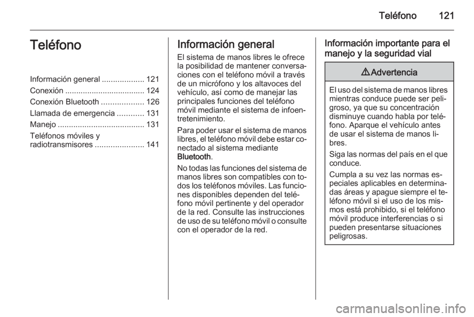 OPEL VIVARO B 2015.5  Manual de infoentretenimiento (in Spanish) Teléfono121TeléfonoInformación general...................121
Conexión .................................... 124
Conexión Bluetooth ...................126
Llamada de emergencia ............131
Mane