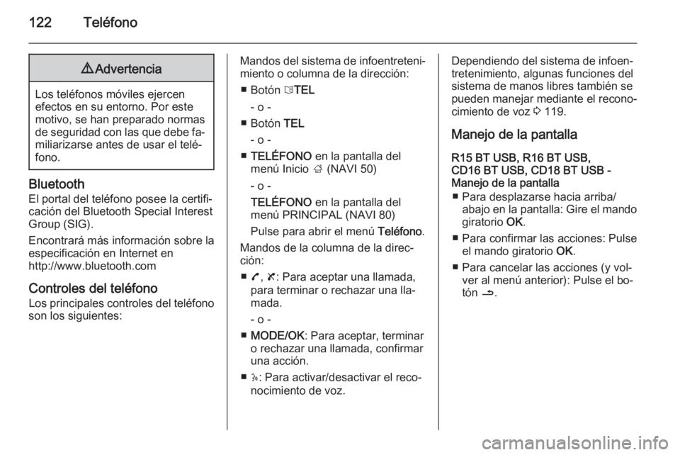 OPEL VIVARO B 2015.5  Manual de infoentretenimiento (in Spanish) 122Teléfono9Advertencia
Los teléfonos móviles ejercen
efectos en su entorno. Por este
motivo, se han preparado normas
de seguridad con las que debe fa‐
miliarizarse antes de usar el telé‐
fono