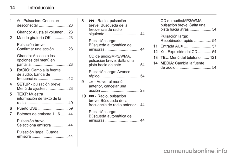 OPEL MOVANO_B 2015.5  Manual de infoentretenimiento (in Spanish) 14Introducción
1m - Pulsación: Conectar/
desconectar .......................... 23
Girando: Ajusta el volumen ...23
2 Mando giratorio  OK............... 23
Pulsación breve:
Confirmar una acción ..