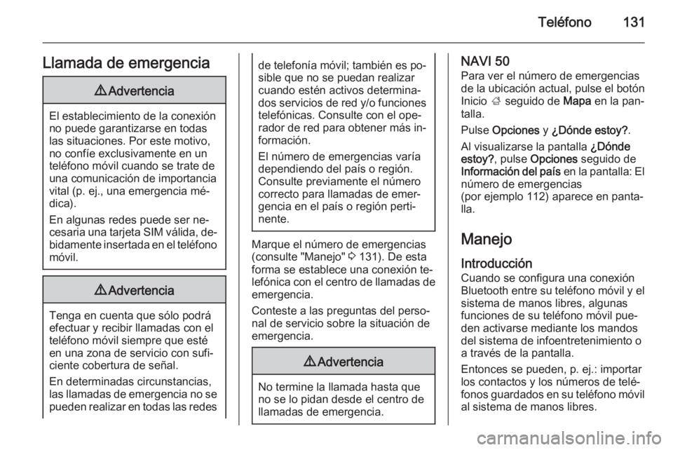 OPEL VIVARO B 2015.5  Manual de infoentretenimiento (in Spanish) Teléfono131Llamada de emergencia9Advertencia
El establecimiento de la conexión
no puede garantizarse en todas
las situaciones. Por este motivo,
no confíe exclusivamente en un
teléfono móvil cuand
