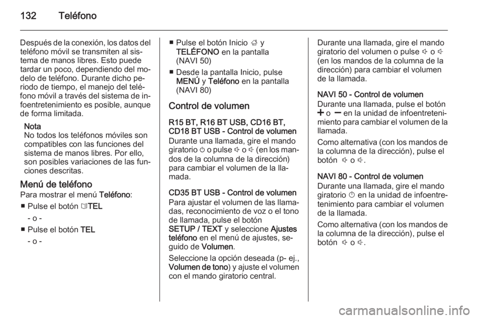 OPEL MOVANO_B 2015.5 Manual de infoentretenimiento (in Spanish) 132Teléfono
Después de la conexión, los datos delteléfono móvil se transmiten al sis‐
tema de manos libres. Esto puede
tardar un poco, dependiendo del mo‐
delo de teléfono. Durante dicho pe OPEL MOVANO_B 2015.5 Manual de infoentretenimiento (in Spanish) 132Teléfono
Después de la conexión, los datos delteléfono móvil se transmiten al sis‐
tema de manos libres. Esto puede
tardar un poco, dependiendo del mo‐
delo de teléfono. Durante dicho pe
