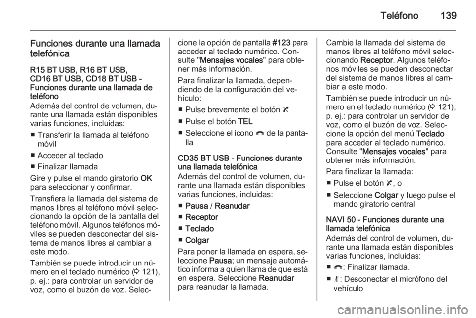 OPEL VIVARO B 2015.5  Manual de infoentretenimiento (in Spanish) Teléfono139
Funciones durante una llamada
telefónica
R15 BT USB, R16 BT USB,
CD16 BT USB, CD18 BT USB -
Funciones durante una llamada de
teléfono
Además del control de volumen, du‐
rante una lla