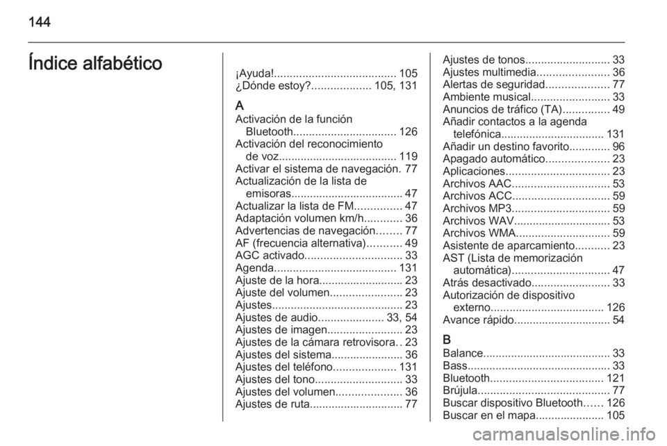 OPEL MOVANO_B 2015.5 Manual de infoentretenimiento (in Spanish) 144Índice alfabético
¡Ayuda! ....................................... 105
¿Dónde estoy? ...................105, 131
A Activación de la función Bluetooth ................................. 126
Ac OPEL MOVANO_B 2015.5 Manual de infoentretenimiento (in Spanish) 144Índice alfabético
¡Ayuda! ....................................... 105
¿Dónde estoy? ...................105, 131
A Activación de la función Bluetooth ................................. 126
Ac