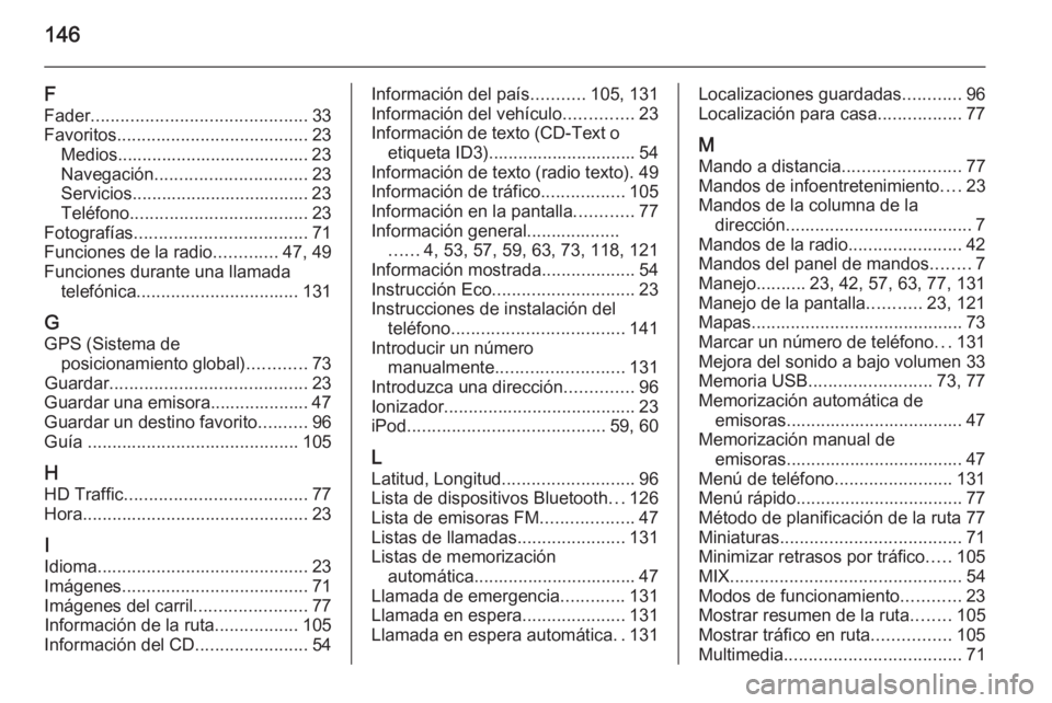 OPEL MOVANO_B 2015.5 Manual de infoentretenimiento (in Spanish) 146
F
Fader ............................................ 33
Favoritos ....................................... 23
Medios....................................... 23
Navegación .......................... OPEL MOVANO_B 2015.5 Manual de infoentretenimiento (in Spanish) 146
F
Fader ............................................ 33
Favoritos ....................................... 23
Medios....................................... 23
Navegación ..........................