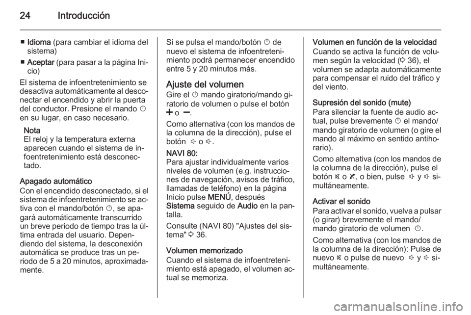 OPEL VIVARO B 2015.5  Manual de infoentretenimiento (in Spanish) 24Introducción
■Idioma  (para cambiar el idioma del
sistema)
■ Aceptar  (para pasar a la página Ini‐
cio)
El sistema de infoentretenimiento se
desactiva automáticamente al desco‐ nectar el 