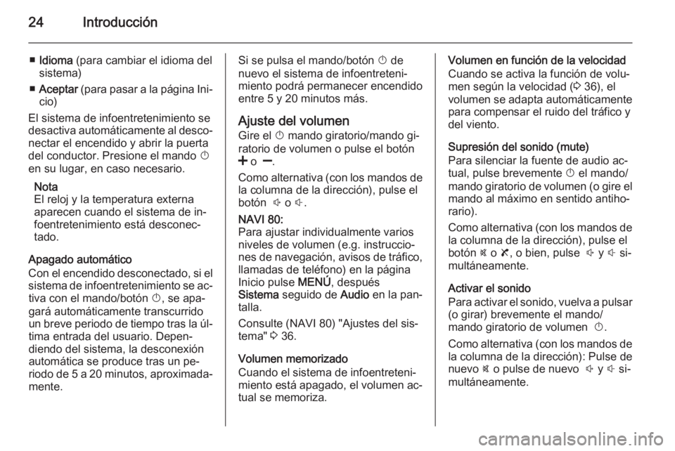 OPEL MOVANO_B 2015.5 Manual de infoentretenimiento (in Spanish) 24Introducción
■Idioma (para cambiar el idioma del
sistema)
■ Aceptar (para pasar a la página Ini‐
cio)
El sistema de infoentretenimiento se
desactiva automáticamente al desco‐ nectar el OPEL MOVANO_B 2015.5 Manual de infoentretenimiento (in Spanish) 24Introducción
■Idioma (para cambiar el idioma del
sistema)
■ Aceptar (para pasar a la página Ini‐
cio)
El sistema de infoentretenimiento se
desactiva automáticamente al desco‐ nectar el