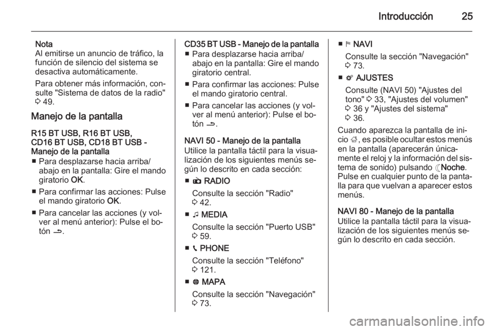 OPEL MOVANO_B 2015.5 Manual de infoentretenimiento (in Spanish) Introducción25
Nota
Al emitirse un anuncio de tráfico, la
función de silencio del sistema se
desactiva automáticamente.
Para obtener más información, con‐ sulte "Sistema de datos de la rad OPEL MOVANO_B 2015.5 Manual de infoentretenimiento (in Spanish) Introducción25
Nota
Al emitirse un anuncio de tráfico, la
función de silencio del sistema se
desactiva automáticamente.
Para obtener más información, con‐ sulte "Sistema de datos de la rad