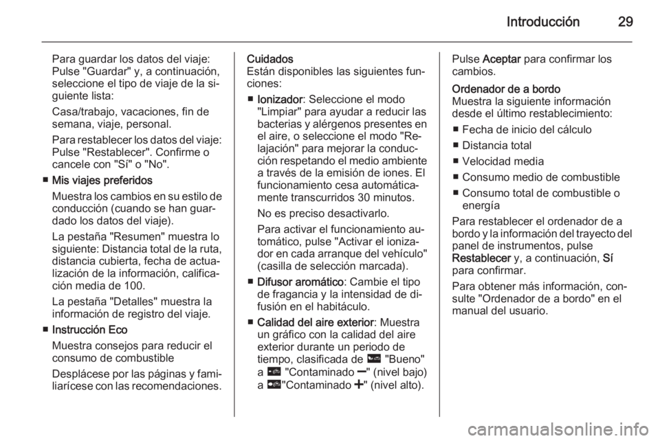 OPEL MOVANO_B 2015.5 Manual de infoentretenimiento (in Spanish) Introducción29
Para guardar los datos del viaje:
Pulse "Guardar" y, a continuación,
seleccione el tipo de viaje de la si‐
guiente lista:
Casa/trabajo, vacaciones, fin de
semana, viaje, per OPEL MOVANO_B 2015.5 Manual de infoentretenimiento (in Spanish) Introducción29
Para guardar los datos del viaje:
Pulse "Guardar" y, a continuación,
seleccione el tipo de viaje de la si‐
guiente lista:
Casa/trabajo, vacaciones, fin de
semana, viaje, per