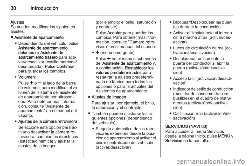 OPEL MOVANO_B 2015.5 Manual de infoentretenimiento (in Spanish) 30Introducción
Ajustes
Se pueden modificar los siguientes
ajustes:
■ Asistente de aparcamiento
◆ Dependiendo del vehículo, pulse
Asistente de aparcamiento
delantero o Asistente de
aparcamiento OPEL MOVANO_B 2015.5 Manual de infoentretenimiento (in Spanish) 30Introducción
Ajustes
Se pueden modificar los siguientes
ajustes:
■ Asistente de aparcamiento
◆ Dependiendo del vehículo, pulse
Asistente de aparcamiento
delantero o Asistente de
aparcamiento