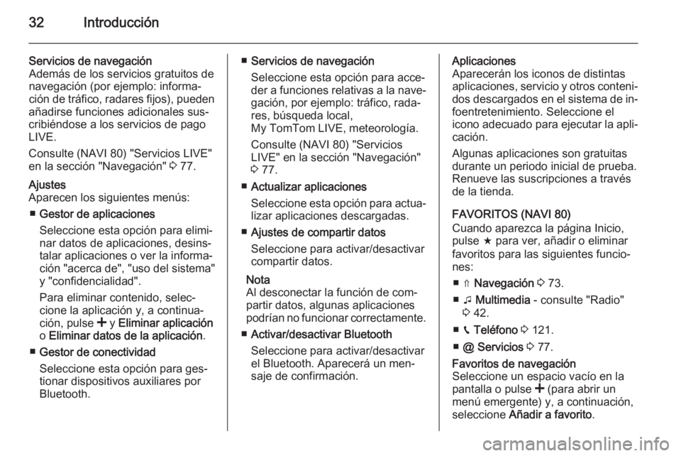 OPEL VIVARO B 2015.5  Manual de infoentretenimiento (in Spanish) 32Introducción
Servicios de navegación
Además de los servicios gratuitos de
navegación (por ejemplo: informa‐
ción de tráfico, radares fijos), pueden
añadirse funciones adicionales sus‐
cri