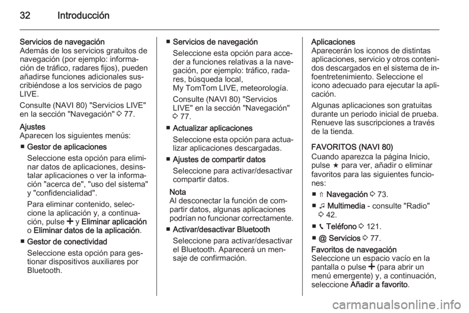 OPEL MOVANO_B 2015.5  Manual de infoentretenimiento (in Spanish) 32Introducción
Servicios de navegación
Además de los servicios gratuitos de
navegación (por ejemplo: informa‐
ción de tráfico, radares fijos), pueden
añadirse funciones adicionales sus‐
cri