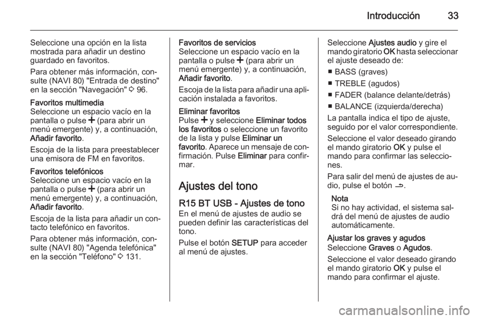 OPEL VIVARO B 2015.5  Manual de infoentretenimiento (in Spanish) Introducción33
Seleccione una opción en la lista
mostrada para añadir un destino
guardado en favoritos.
Para obtener más información, con‐
sulte (NAVI 80) "Entrada de destino" en la sec