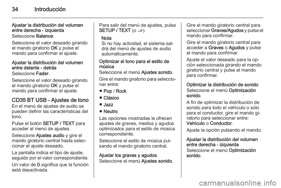 OPEL MOVANO_B 2015.5 Manual de infoentretenimiento (in Spanish) 34Introducción
Ajustar la distribución del volumen
entre derecha - izquierda
Seleccione Balance.
Seleccione el valor deseado girando el mando giratorio OK y pulse el
mando para confirmar el ajuste OPEL MOVANO_B 2015.5 Manual de infoentretenimiento (in Spanish) 34Introducción
Ajustar la distribución del volumen
entre derecha - izquierda
Seleccione Balance.
Seleccione el valor deseado girando el mando giratorio OK y pulse el
mando para confirmar el ajuste