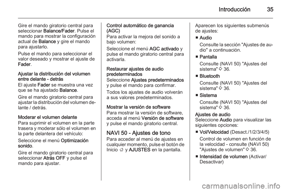 OPEL VIVARO B 2015.5  Manual de infoentretenimiento (in Spanish) Introducción35
Gire el mando giratorio central para
seleccionar  Balance/Fader . Pulse el
mando para mostrar la configuración
actual de  Balance y gire el mando
para ajustarlo.
Pulse el mando para s