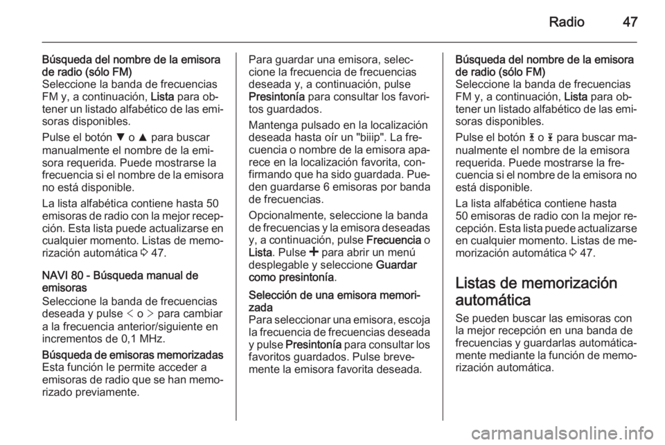 OPEL VIVARO B 2015.5  Manual de infoentretenimiento (in Spanish) Radio47
Búsqueda del nombre de la emisora
de radio (sólo FM)
Seleccione la banda de frecuencias FM y, a continuación,  Lista para ob‐
tener un listado alfabético de las emi‐
soras disponibles.