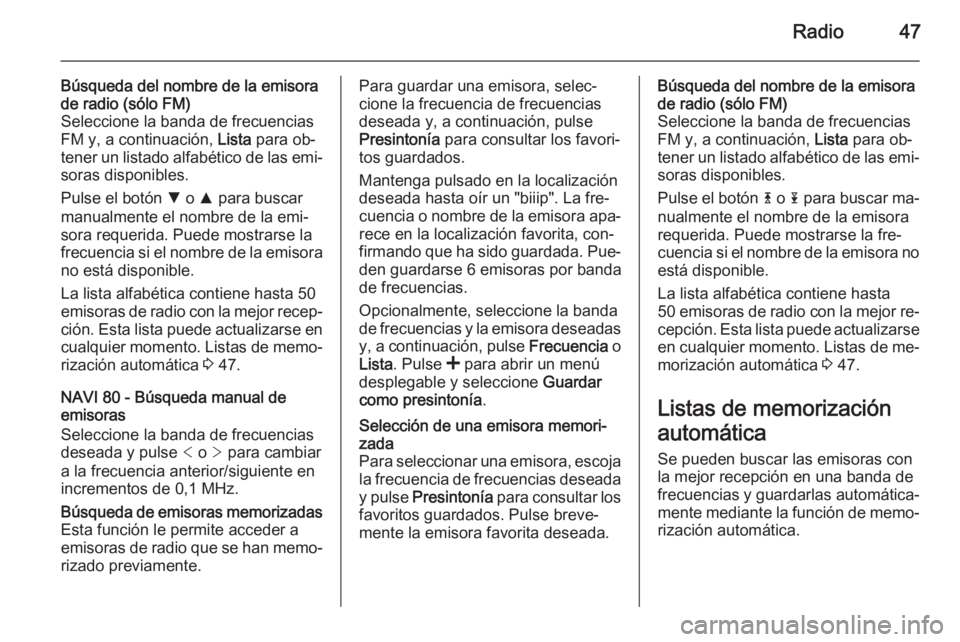OPEL VIVARO B 2015.5 Manual de infoentretenimiento (in Spanish) Radio47
Búsqueda del nombre de la emisora
de radio (sólo FM)
Seleccione la banda de frecuencias FM y, a continuación, Lista para ob‐
tener un listado alfabético de las emi‐
soras disponibles. OPEL VIVARO B 2015.5 Manual de infoentretenimiento (in Spanish) Radio47
Búsqueda del nombre de la emisora
de radio (sólo FM)
Seleccione la banda de frecuencias FM y, a continuación, Lista para ob‐
tener un listado alfabético de las emi‐
soras disponibles.