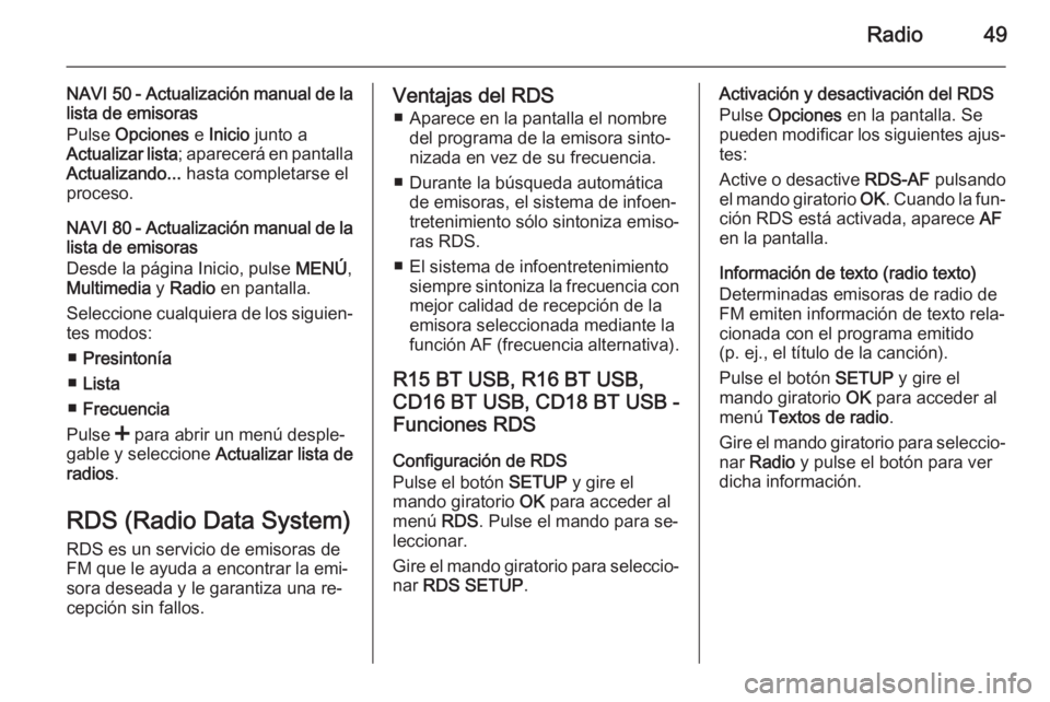 OPEL VIVARO B 2015.5  Manual de infoentretenimiento (in Spanish) Radio49
NAVI 50 - Actualización manual de la
lista de emisoras
Pulse  Opciones  e Inicio  junto a
Actualizar lista ; aparecerá en pantalla
Actualizando...  hasta completarse el
proceso.
NAVI 80  - A
