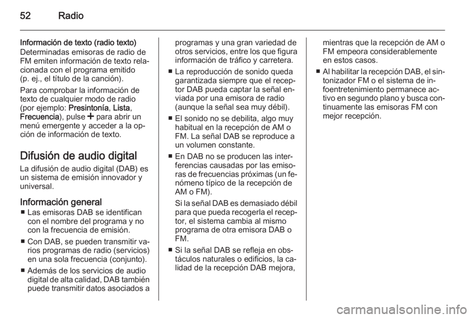 OPEL MOVANO_B 2015.5 Manual de infoentretenimiento (in Spanish) 52Radio
Información de texto (radio texto)
Determinadas emisoras de radio de
FM emiten información de texto rela‐
cionada con el programa emitido
(p. ej., el título de la canción).
Para comproba OPEL MOVANO_B 2015.5 Manual de infoentretenimiento (in Spanish) 52Radio
Información de texto (radio texto)
Determinadas emisoras de radio de
FM emiten información de texto rela‐
cionada con el programa emitido
(p. ej., el título de la canción).
Para comproba