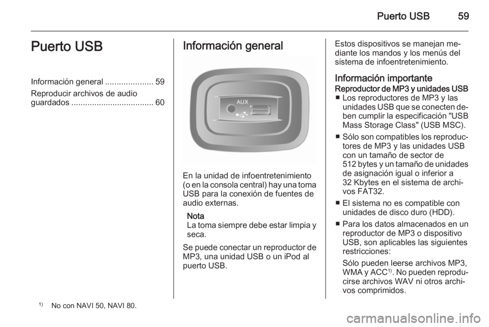 OPEL MOVANO_B 2015.5 Manual de infoentretenimiento (in Spanish) Puerto USB59Puerto USBInformación general.....................59
Reproducir archivos de audio
guardados .................................... 60Información general
En la unidad de infoentretenimiento OPEL MOVANO_B 2015.5 Manual de infoentretenimiento (in Spanish) Puerto USB59Puerto USBInformación general.....................59
Reproducir archivos de audio
guardados .................................... 60Información general
En la unidad de infoentretenimiento