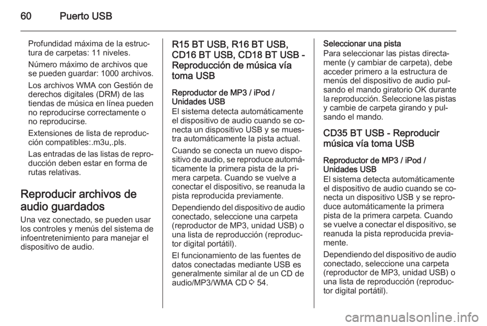 OPEL MOVANO_B 2015.5 Manual de infoentretenimiento (in Spanish) 60Puerto USB
Profundidad máxima de la estruc‐
tura de carpetas: 11 niveles.
Número máximo de archivos que
se pueden guardar: 1000 archivos.
Los archivos WMA con Gestión de
derechos digitales (D OPEL MOVANO_B 2015.5 Manual de infoentretenimiento (in Spanish) 60Puerto USB
Profundidad máxima de la estruc‐
tura de carpetas: 11 niveles.
Número máximo de archivos que
se pueden guardar: 1000 archivos.
Los archivos WMA con Gestión de
derechos digitales (D