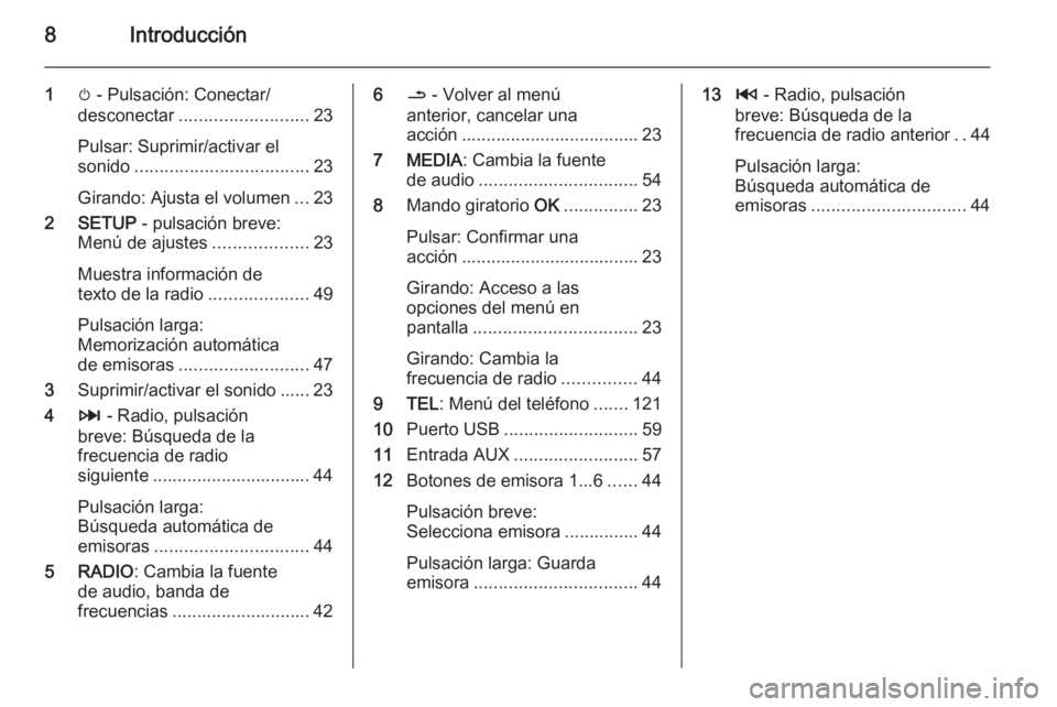 OPEL MOVANO_B 2015.5  Manual de infoentretenimiento (in Spanish) 8Introducción
1m - Pulsación: Conectar/
desconectar .......................... 23
Pulsar: Suprimir/activar el
sonido ................................... 23
Girando: Ajusta el volumen ...23
2 SETUP  