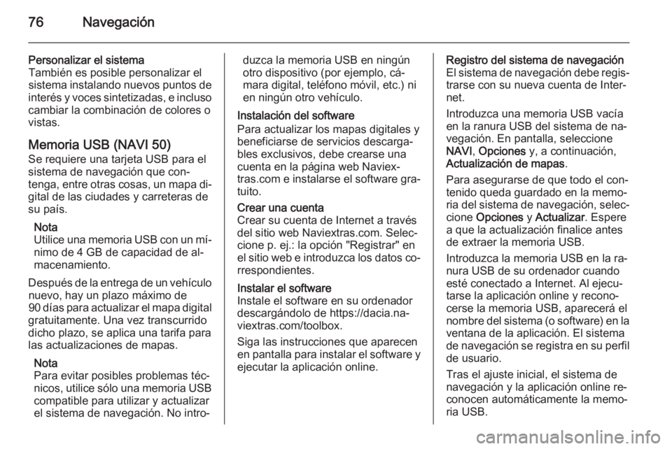 OPEL VIVARO B 2015.5  Manual de infoentretenimiento (in Spanish) 76Navegación
Personalizar el sistema
También es posible personalizar el
sistema instalando nuevos puntos de
interés y voces sintetizadas, e incluso
cambiar la combinación de colores o
vistas.
Memo