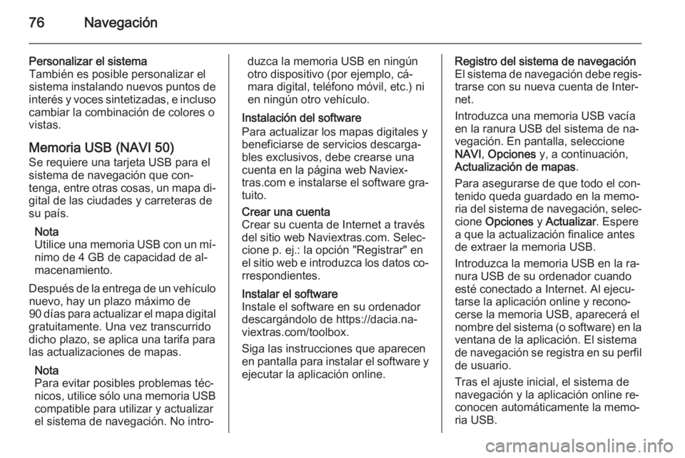 OPEL MOVANO_B 2015.5  Manual de infoentretenimiento (in Spanish) 76Navegación
Personalizar el sistema
También es posible personalizar el
sistema instalando nuevos puntos de
interés y voces sintetizadas, e incluso
cambiar la combinación de colores o
vistas.
Memo