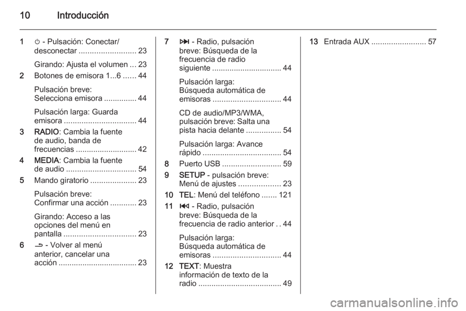 OPEL MOVANO_B 2015.5  Manual de infoentretenimiento (in Spanish) 10Introducción
1m - Pulsación: Conectar/
desconectar .......................... 23
Girando: Ajusta el volumen ...23
2 Botones de emisora 1...6 ......44
Pulsación breve:
Selecciona emisora .........