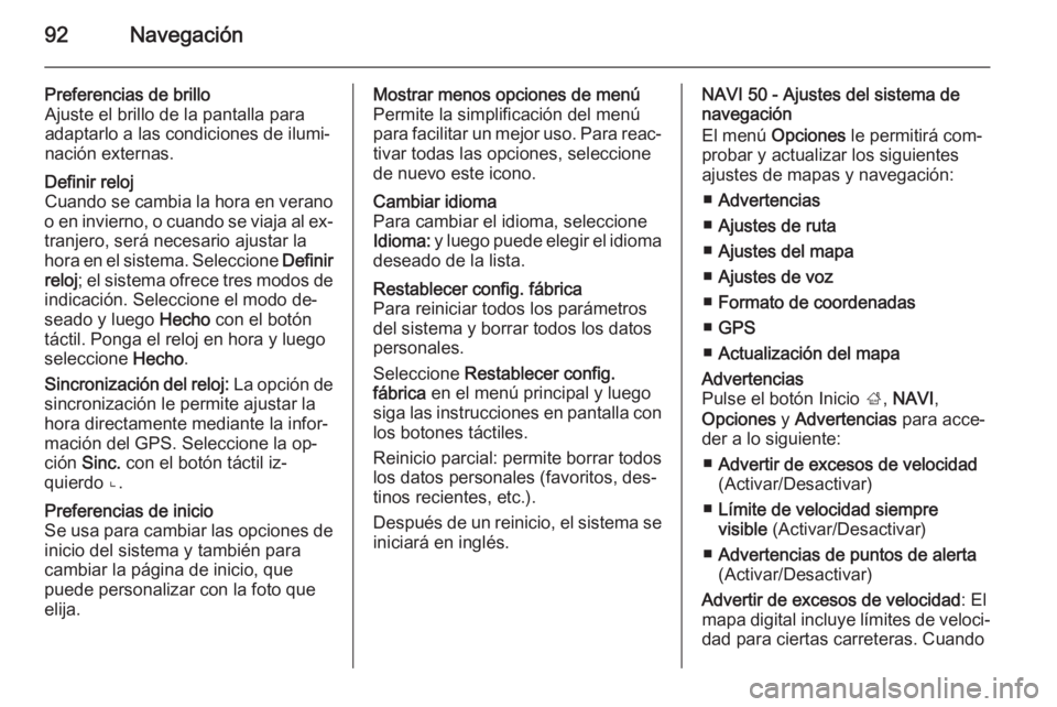 OPEL MOVANO_B 2015.5 Manual de infoentretenimiento (in Spanish) 92Navegación
Preferencias de brillo
Ajuste el brillo de la pantalla para
adaptarlo a las condiciones de ilumi‐
nación externas.Definir reloj
Cuando se cambia la hora en verano
o en invierno, o cua OPEL MOVANO_B 2015.5 Manual de infoentretenimiento (in Spanish) 92Navegación
Preferencias de brillo
Ajuste el brillo de la pantalla para
adaptarlo a las condiciones de ilumi‐
nación externas.Definir reloj
Cuando se cambia la hora en verano
o en invierno, o cua