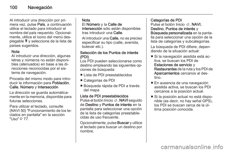 OPEL MOVANO_B 2015.5 Manual de infoentretenimiento (in Spanish) 100Navegación
Al introducir una dirección por pri‐mera vez, pulse País, a continuación
utilice el teclado para introducir el
nombre del país requerido. Opcional‐
mente, utilice el icono del OPEL MOVANO_B 2015.5 Manual de infoentretenimiento (in Spanish) 100Navegación
Al introducir una dirección por pri‐mera vez, pulse País, a continuación
utilice el teclado para introducir el
nombre del país requerido. Opcional‐
mente, utilice el icono del