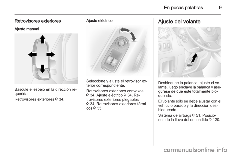 OPEL MOVANO_B 2015.5 Manual de Instrucciones (in Spanish) En pocas palabras9
Retrovisores exterioresAjuste manual
Bascule el espejo en la dirección re‐
querida.
Retrovisores exteriores 3 34.
Ajuste eléctrico
Seleccione y ajuste el retrovisor ex‐
terio OPEL MOVANO_B 2015.5 Manual de Instrucciones (in Spanish) En pocas palabras9
Retrovisores exterioresAjuste manual
Bascule el espejo en la dirección re‐
querida.
Retrovisores exteriores 3 34.
Ajuste eléctrico
Seleccione y ajuste el retrovisor ex‐
terio