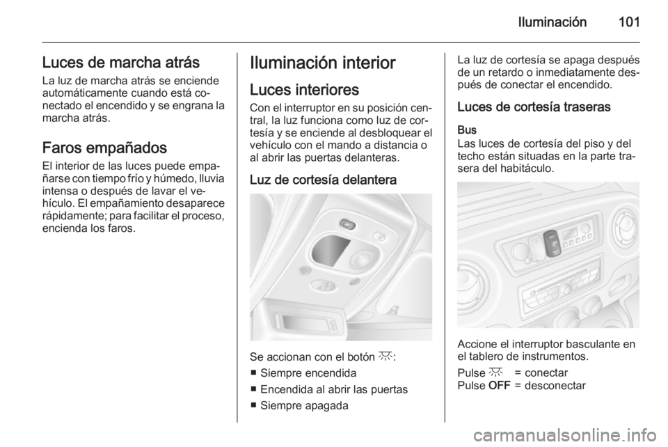 OPEL MOVANO_B 2015.5 Manual de Instrucciones (in Spanish) Iluminación101Luces de marcha atrásLa luz de marcha atrás se enciende
automáticamente cuando está co‐
nectado el encendido y se engrana la
marcha atrás.
Faros empañadosEl interior de las luce OPEL MOVANO_B 2015.5 Manual de Instrucciones (in Spanish) Iluminación101Luces de marcha atrásLa luz de marcha atrás se enciende
automáticamente cuando está co‐
nectado el encendido y se engrana la
marcha atrás.
Faros empañadosEl interior de las luce