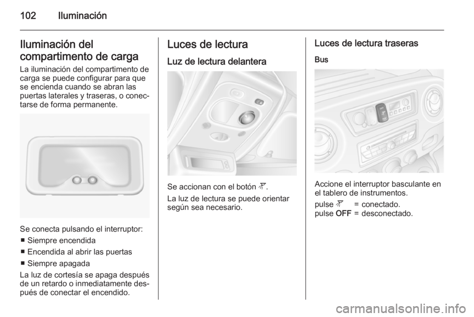 OPEL MOVANO_B 2015.5 Manual de Instrucciones (in Spanish) 102IluminaciónIluminación del
compartimento de carga
La iluminación del compartimento de
carga se puede configurar para que
se encienda cuando se abran las
puertas laterales y traseras, o conec‐
OPEL MOVANO_B 2015.5 Manual de Instrucciones (in Spanish) 102IluminaciónIluminación del
compartimento de carga
La iluminación del compartimento de
carga se puede configurar para que
se encienda cuando se abran las
puertas laterales y traseras, o conec‐