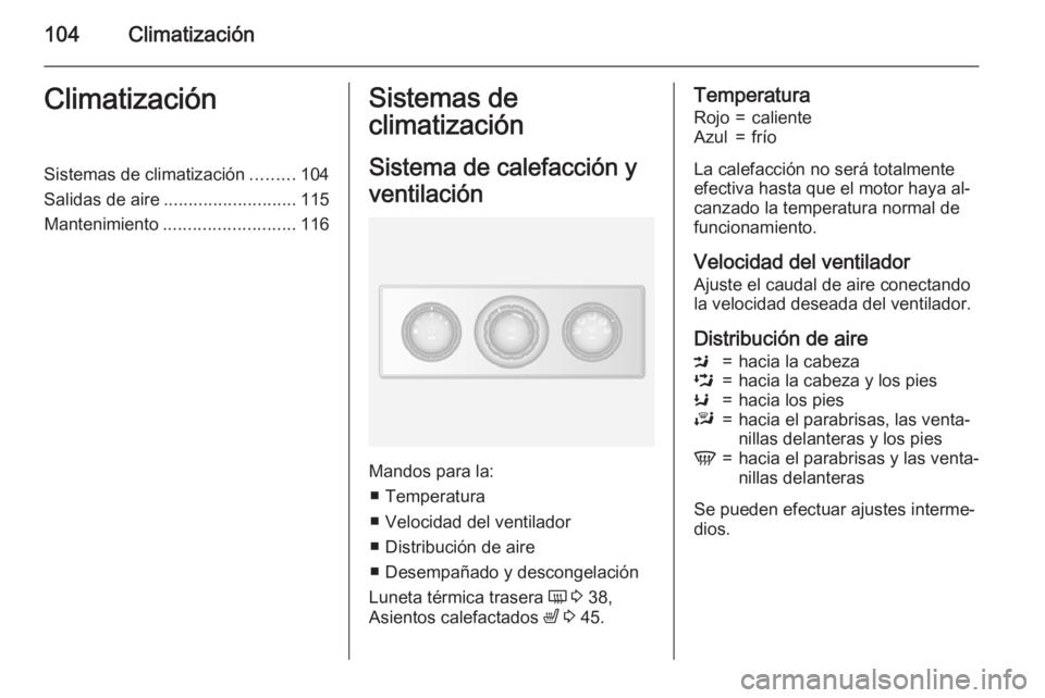 OPEL MOVANO_B 2015.5 Manual de Instrucciones (in Spanish) 104ClimatizaciónClimatizaciónSistemas de climatización.........104
Salidas de aire ........................... 115
Mantenimiento ........................... 116Sistemas de
climatización
Sistema de OPEL MOVANO_B 2015.5 Manual de Instrucciones (in Spanish) 104ClimatizaciónClimatizaciónSistemas de climatización.........104
Salidas de aire ........................... 115
Mantenimiento ........................... 116Sistemas de
climatización
Sistema de