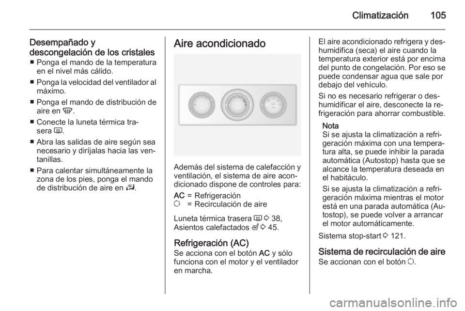 OPEL MOVANO_B 2015.5 Manual de Instrucciones (in Spanish) Climatización105
Desempañado y
descongelación de los cristales ■ Ponga el mando de la temperatura en el nivel más cálido.
■ Ponga la velocidad del ventilador al
máximo.
■ Ponga el mando de OPEL MOVANO_B 2015.5 Manual de Instrucciones (in Spanish) Climatización105
Desempañado y
descongelación de los cristales ■ Ponga el mando de la temperatura en el nivel más cálido.
■ Ponga la velocidad del ventilador al
máximo.
■ Ponga el mando de