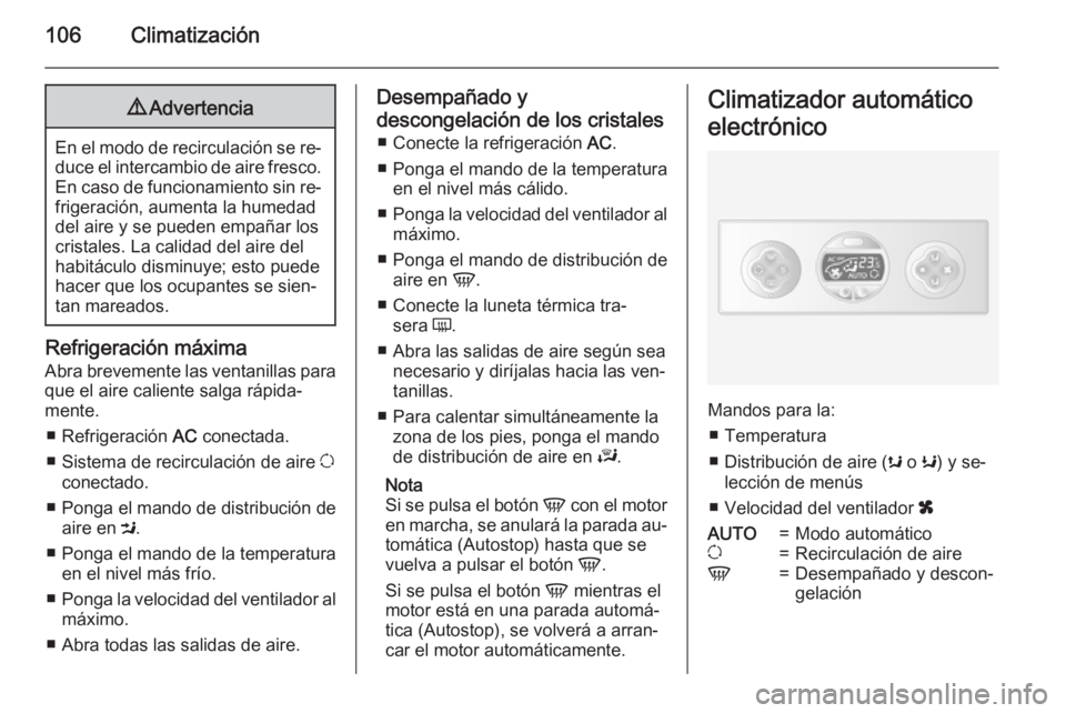 OPEL MOVANO_B 2015.5 Manual de Instrucciones (in Spanish) 106Climatización9Advertencia
En el modo de recirculación se re‐
duce el intercambio de aire fresco. En caso de funcionamiento sin re‐
frigeración, aumenta la humedad
del aire y se pueden empañ OPEL MOVANO_B 2015.5 Manual de Instrucciones (in Spanish) 106Climatización9Advertencia
En el modo de recirculación se re‐
duce el intercambio de aire fresco. En caso de funcionamiento sin re‐
frigeración, aumenta la humedad
del aire y se pueden empañ