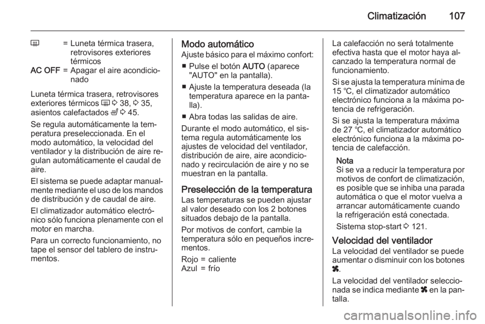 OPEL MOVANO_B 2015.5 Manual de Instrucciones (in Spanish) Climatización107
Ü=Luneta térmica trasera,
retrovisores exteriores
térmicosAC OFF=Apagar el aire acondicio‐
nado
Luneta térmica trasera, retrovisores
exteriores térmicos Ü 3 38, 3 35,
asie OPEL MOVANO_B 2015.5 Manual de Instrucciones (in Spanish) Climatización107
Ü=Luneta térmica trasera,
retrovisores exteriores
térmicosAC OFF=Apagar el aire acondicio‐
nado
Luneta térmica trasera, retrovisores
exteriores térmicos Ü 3 38, 3 35,
asie
