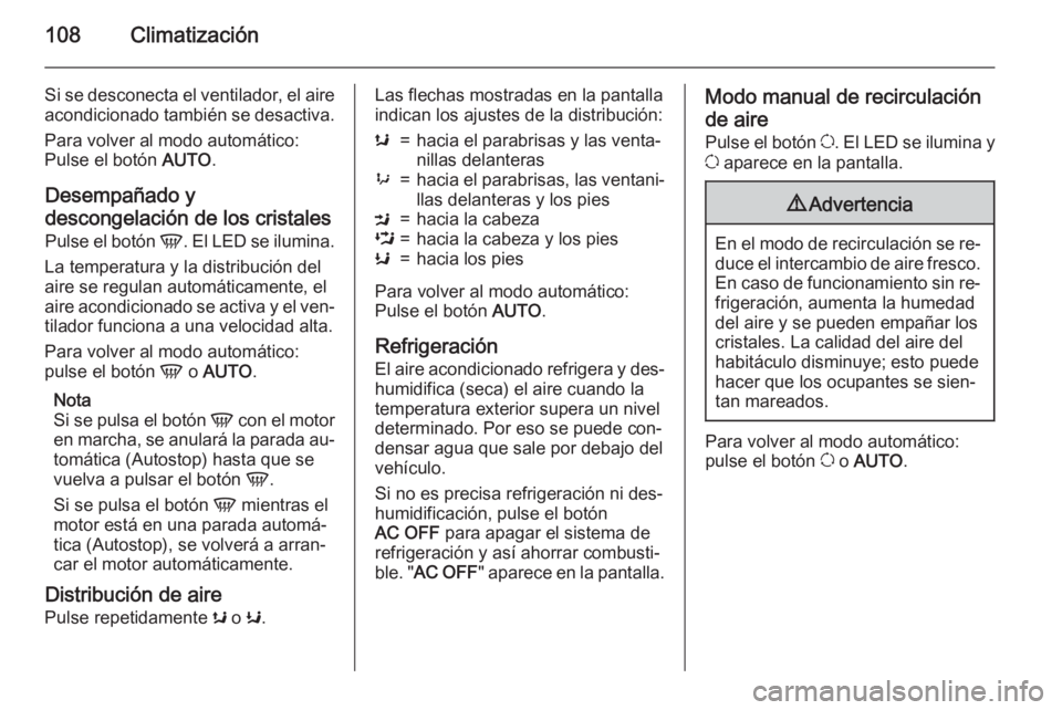 OPEL MOVANO_B 2015.5 Manual de Instrucciones (in Spanish) 108Climatización
Si se desconecta el ventilador, el aire
acondicionado también se desactiva.
Para volver al modo automático:
Pulse el botón AUTO.
Desempañado y
descongelación de los cristales P OPEL MOVANO_B 2015.5 Manual de Instrucciones (in Spanish) 108Climatización
Si se desconecta el ventilador, el aire
acondicionado también se desactiva.
Para volver al modo automático:
Pulse el botón AUTO.
Desempañado y
descongelación de los cristales P