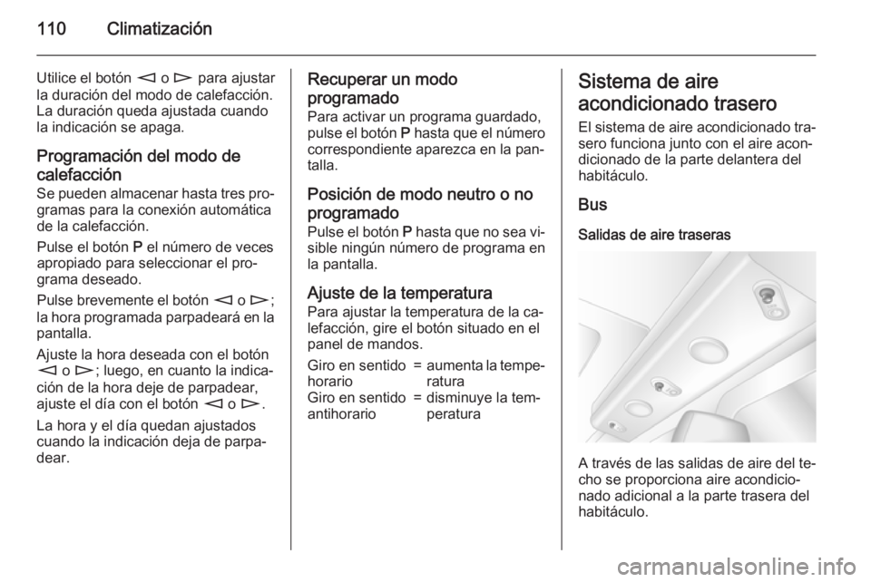 OPEL MOVANO_B 2015.5 Manual de Instrucciones (in Spanish) 110Climatización
Utilice el botón m o n para ajustar
la duración del modo de calefacción.
La duración queda ajustada cuando la indicación se apaga.
Programación del modo de
calefacción Se pue OPEL MOVANO_B 2015.5 Manual de Instrucciones (in Spanish) 110Climatización
Utilice el botón m o n para ajustar
la duración del modo de calefacción.
La duración queda ajustada cuando la indicación se apaga.
Programación del modo de
calefacción Se pue