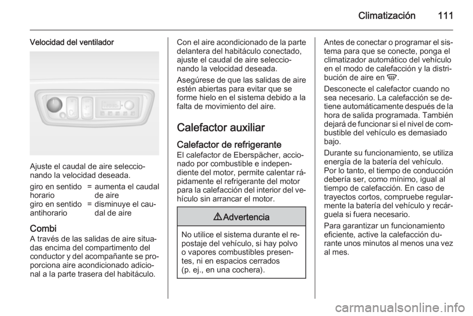 OPEL MOVANO_B 2015.5 Manual de Instrucciones (in Spanish) Climatización111
Velocidad del ventilador
Ajuste el caudal de aire seleccio‐
nando la velocidad deseada.
giro en sentido
horario=aumenta el caudal
de airegiro en sentido
antihorario=disminuye el ca OPEL MOVANO_B 2015.5 Manual de Instrucciones (in Spanish) Climatización111
Velocidad del ventilador
Ajuste el caudal de aire seleccio‐
nando la velocidad deseada.
giro en sentido
horario=aumenta el caudal
de airegiro en sentido
antihorario=disminuye el ca